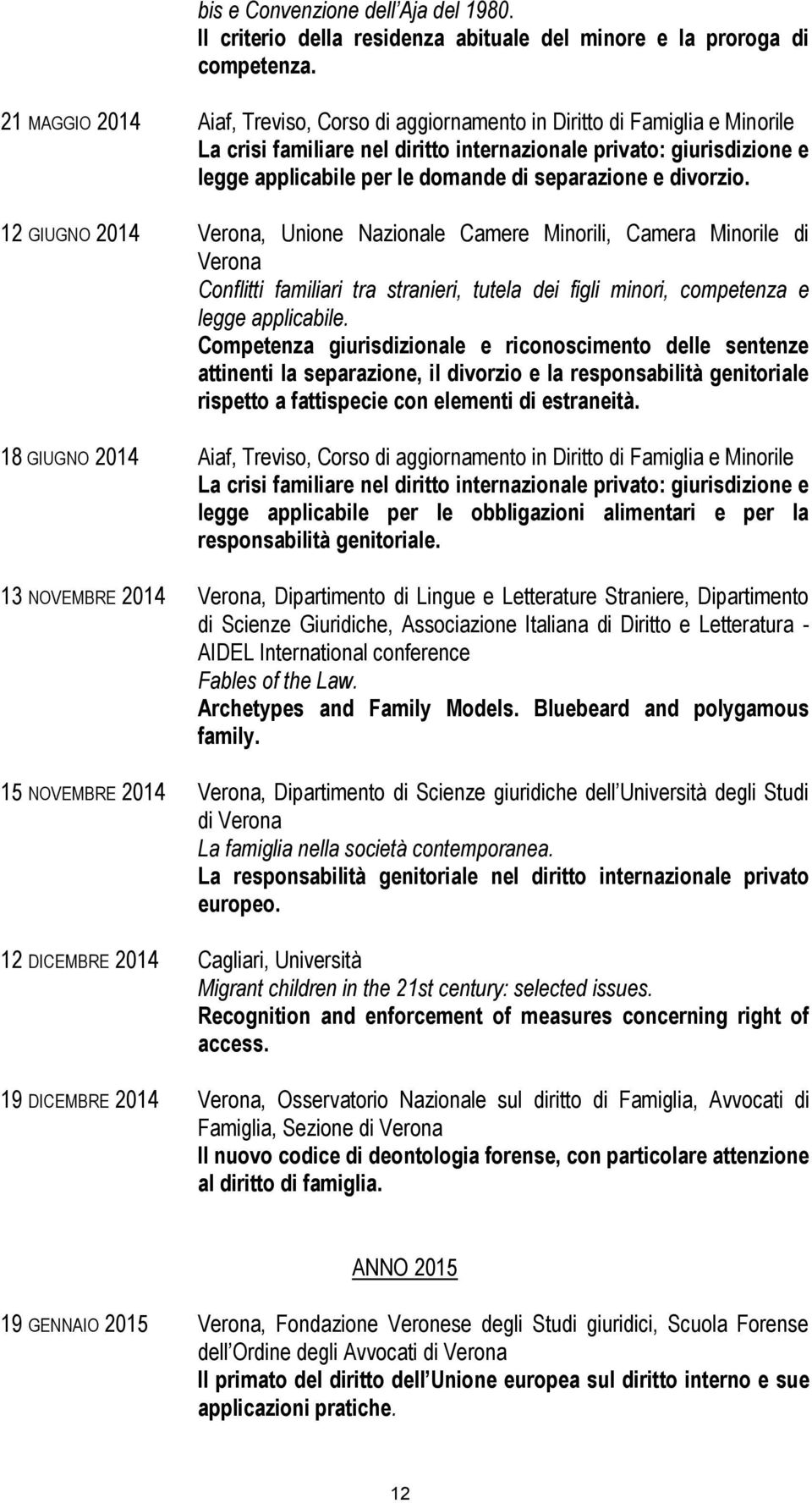 separazione e divorzio. 12 GIUGNO 2014 Verona, Unione Nazionale Camere Minorili, Camera Minorile di Verona Conflitti familiari tra stranieri, tutela dei figli minori, competenza e legge applicabile.