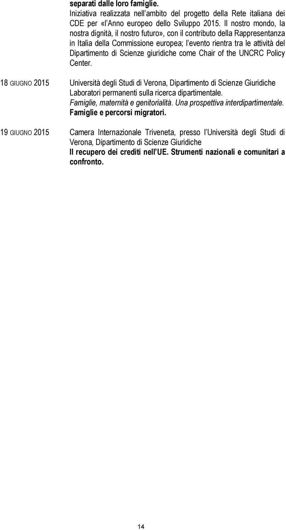 giuridiche come Chair of the UNCRC Policy Center. 18 GIUGNO 2015 Università degli Studi di Verona, Dipartimento di Scienze Giuridiche Laboratori permanenti sulla ricerca dipartimentale.