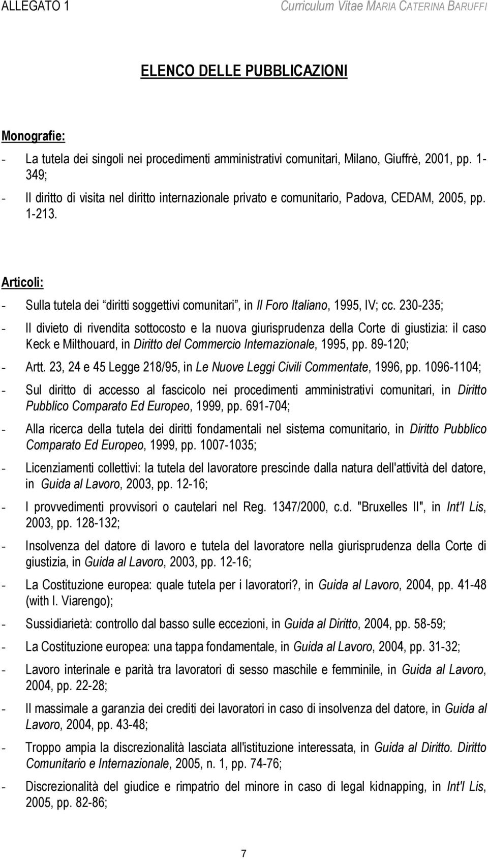 Articoli: - Sulla tutela dei diritti soggettivi comunitari, in Il Foro Italiano, 1995, IV; cc.