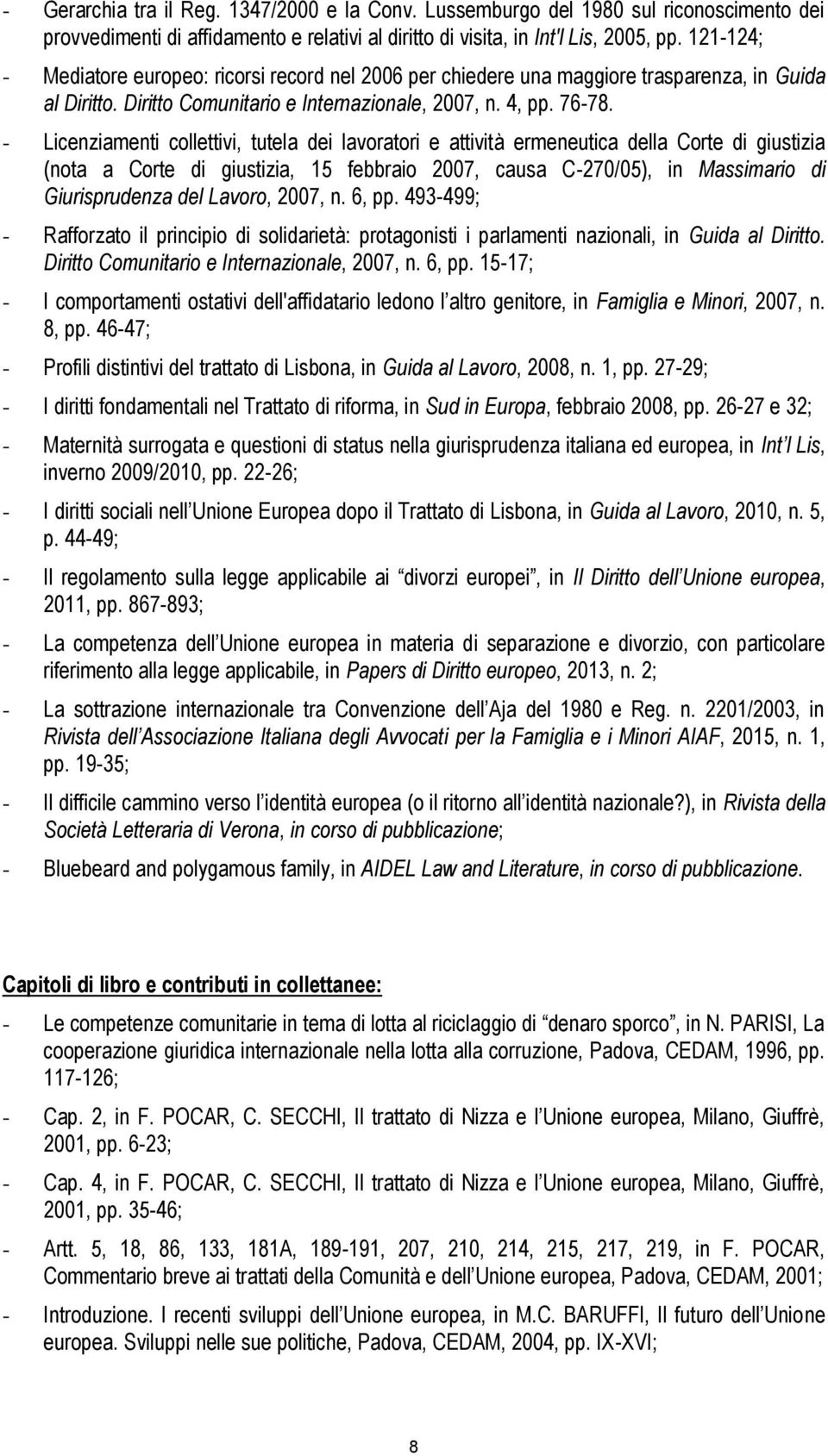 - Licenziamenti collettivi, tutela dei lavoratori e attività ermeneutica della Corte di giustizia (nota a Corte di giustizia, 15 febbraio 2007, causa C-270/05), in Massimario di Giurisprudenza del