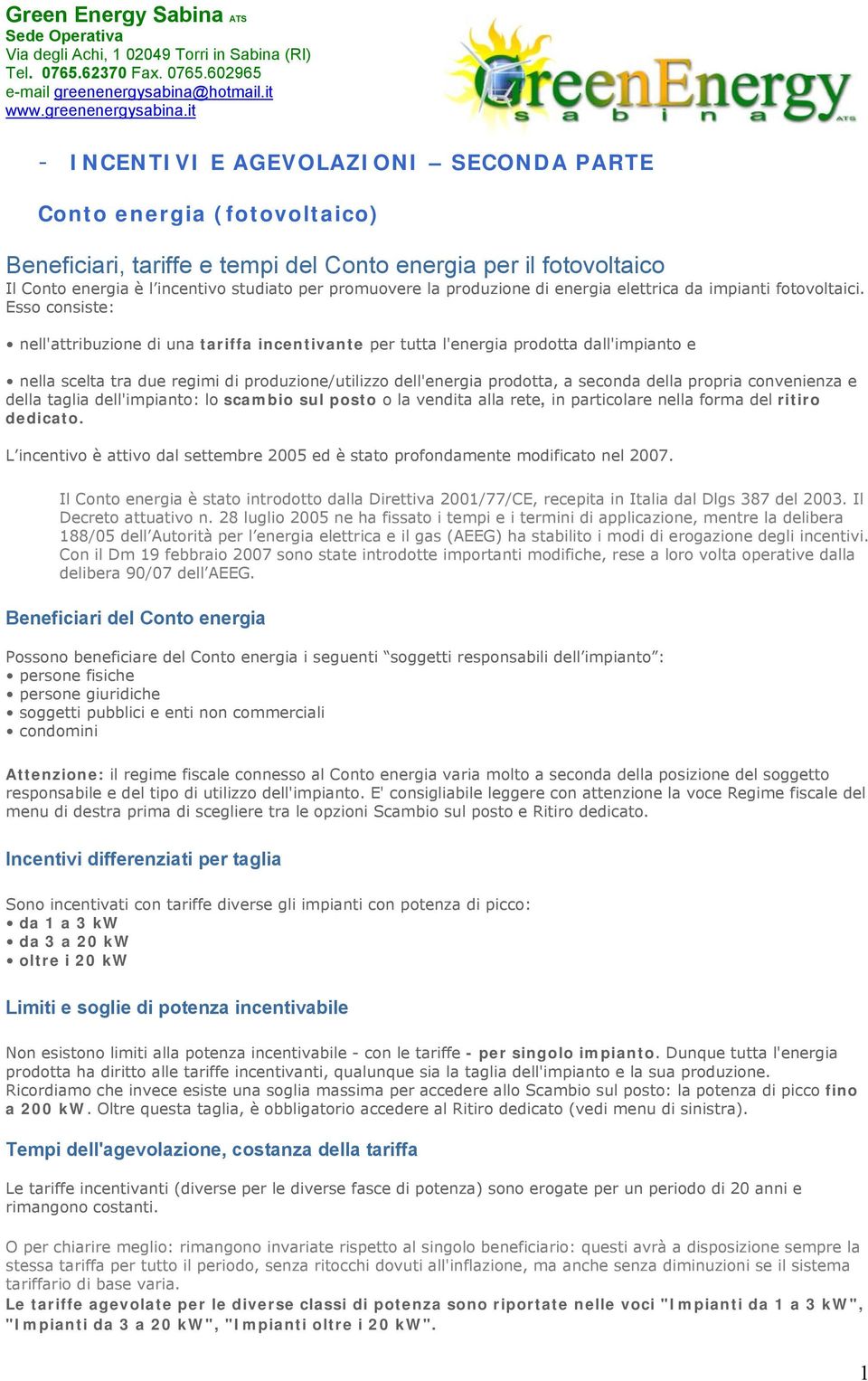 Esso consiste: nell'attribuzione di una tariffa incentivante per tutta l'energia prodotta dall'impianto e nella scelta tra due regimi di produzione/utilizzo dell'energia prodotta, a seconda della