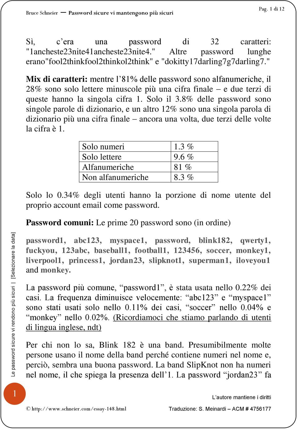 " Mix di caratteri: mentre l 81% delle password sono alfanumeriche, il 28% sono solo lettere minuscole più una cifra finale e due terzi di queste hanno la singola cifra 1. Solo il 3.