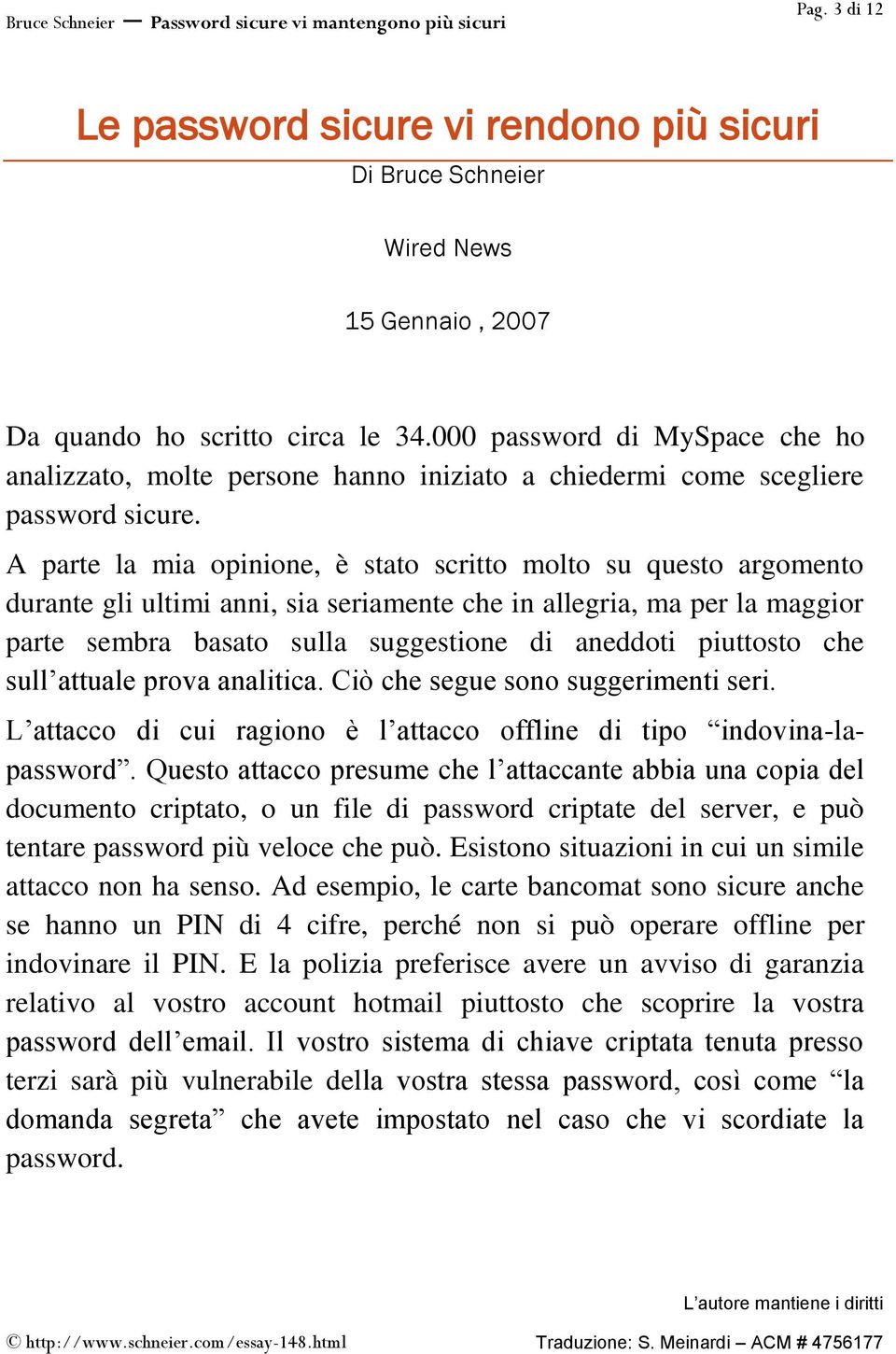 A parte la mia opinione, è stato scritto molto su questo argomento durante gli ultimi anni, sia seriamente che in allegria, ma per la maggior parte sembra basato sulla suggestione di aneddoti