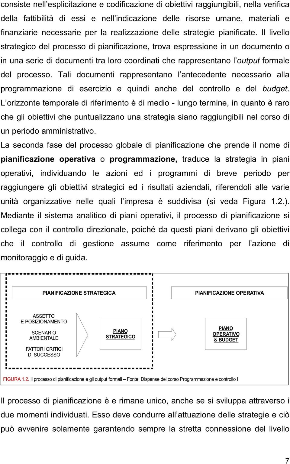 Il livello strategico del processo di pianificazione, trova espressione in un documento o in una serie di documenti tra loro coordinati che rappresentano l output formale del processo.