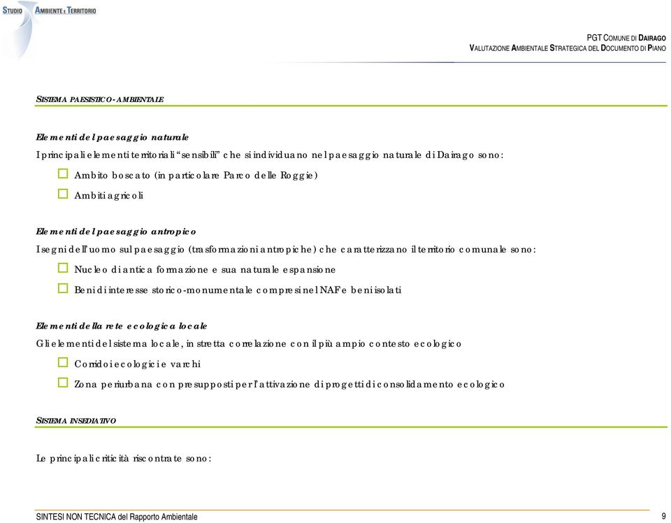 formazione e sua naturale espansione Beni di interesse storico-monumentale compresi nel NAF e beni isolati Elementi della rete ecologica locale Gli elementi del sistema locale, in stretta