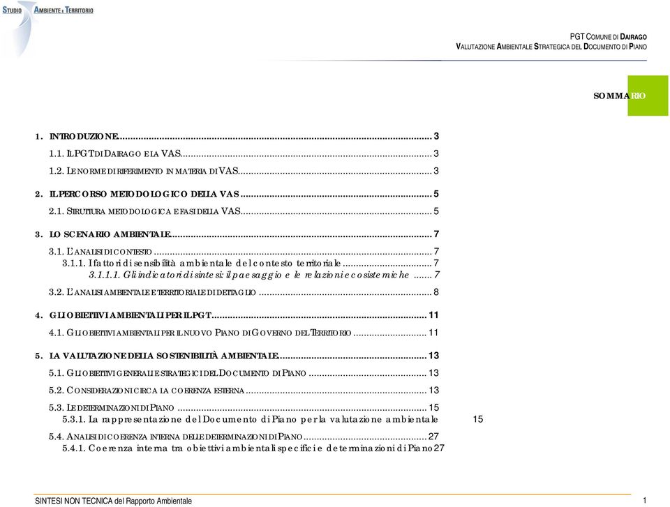 .. 7 3.2. L ANALISI AMBIENTALE E TERRITORIALE DI DETTAGLIO... 8 4. GLI OBIETTIVI AMBIENTALI PER IL PGT... 11 4.1. GLI OBIETTIVI AMBIENTALI PER IL NUOVO PIANO DI GOVERNO DEL TERRITORIO... 11 5.