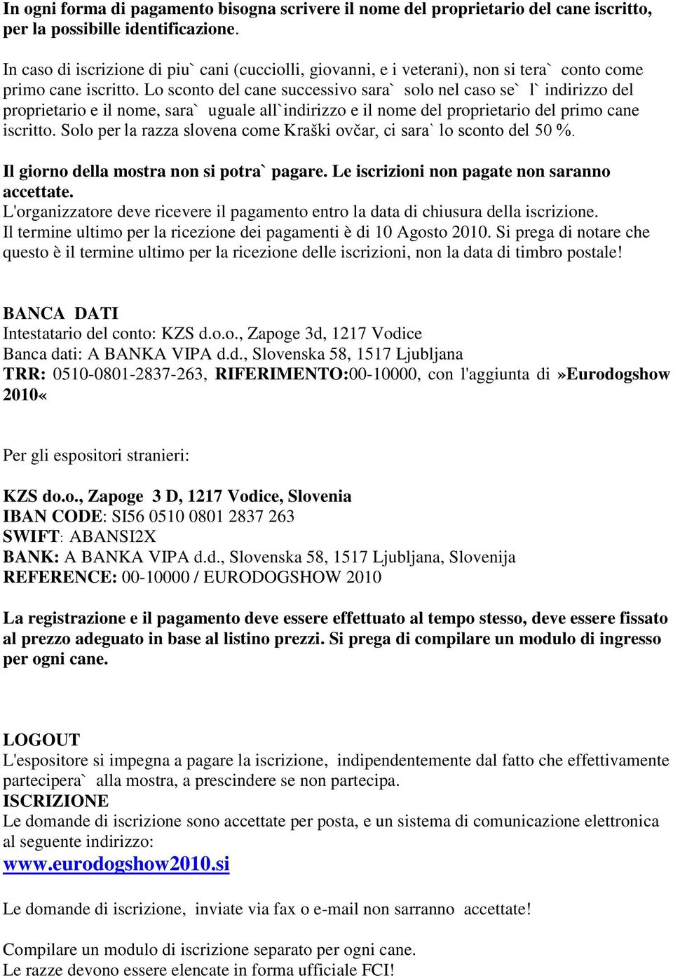 cane iscritto Solo per la razza slovena come Kraški ovčar, ci sara` lo sconto del 50 % Il giorno della mostra non si potra` pagare Le iscrizioni non pagate non saranno accettate L'organizzatore deve