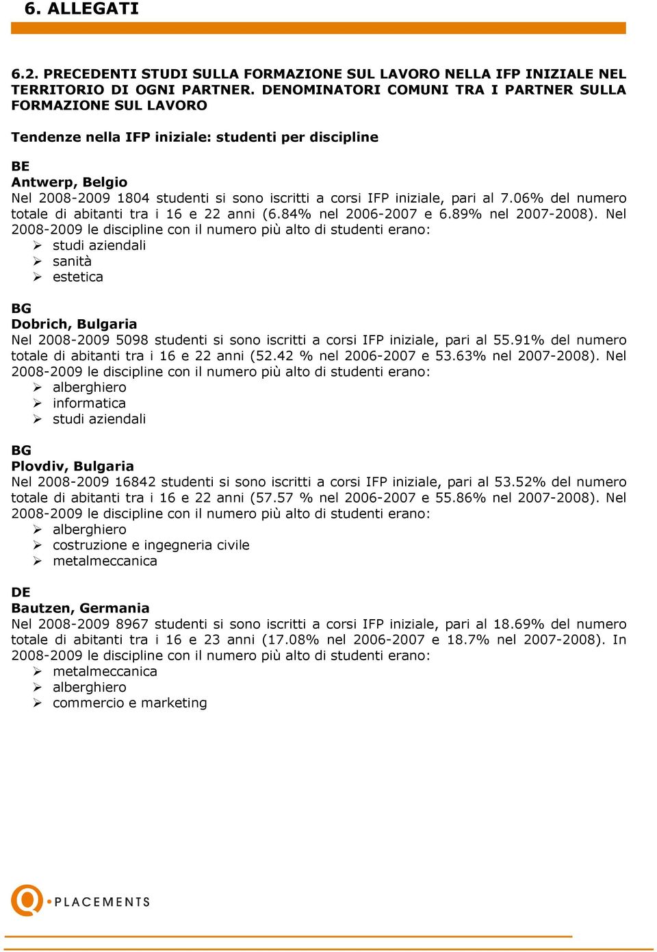 iniziale, pari al 7.06% del numero totale di abitanti tra i 16 e 22 anni (6.84% nel 2006-2007 e 6.89% nel 2007-2008).