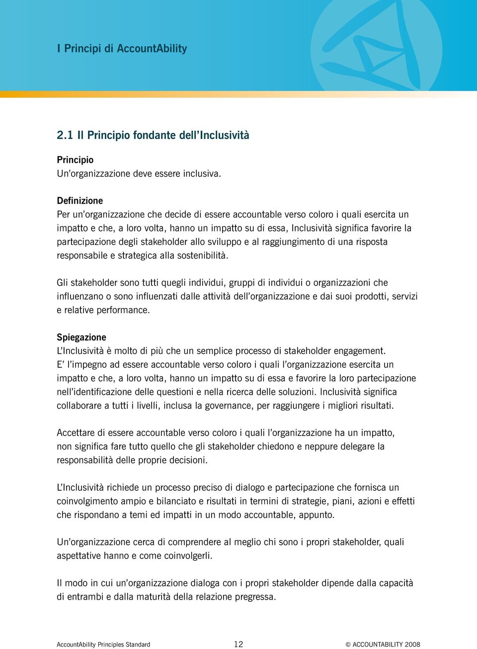 partecipazione degli stakeholder allo sviluppo e al raggiungimento di una risposta responsabile e strategica alla sostenibilità.