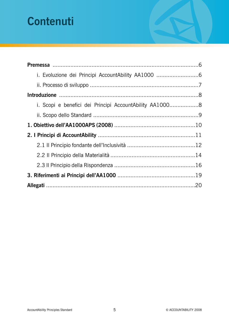 Obiettivo dell AA1000APS (2008)...10 2. I Principi di AccountAbility...11 2.1 Il Principio fondante dell Inclusività.