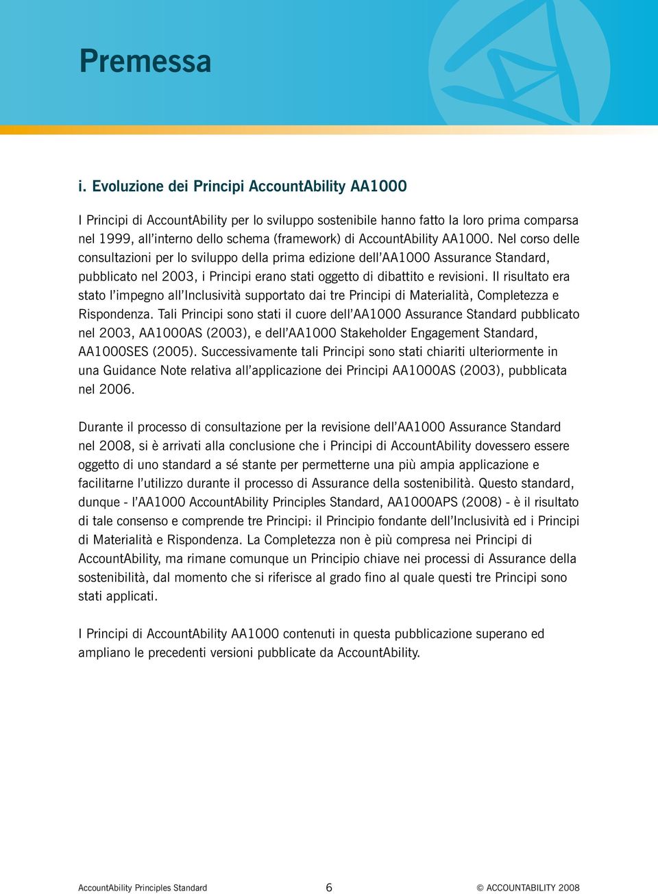 AccountAbility AA1000. Nel corso delle consultazioni per lo sviluppo della prima edizione dell AA1000 Assurance Standard, pubblicato nel 2003, i Principi erano stati oggetto di dibattito e revisioni.