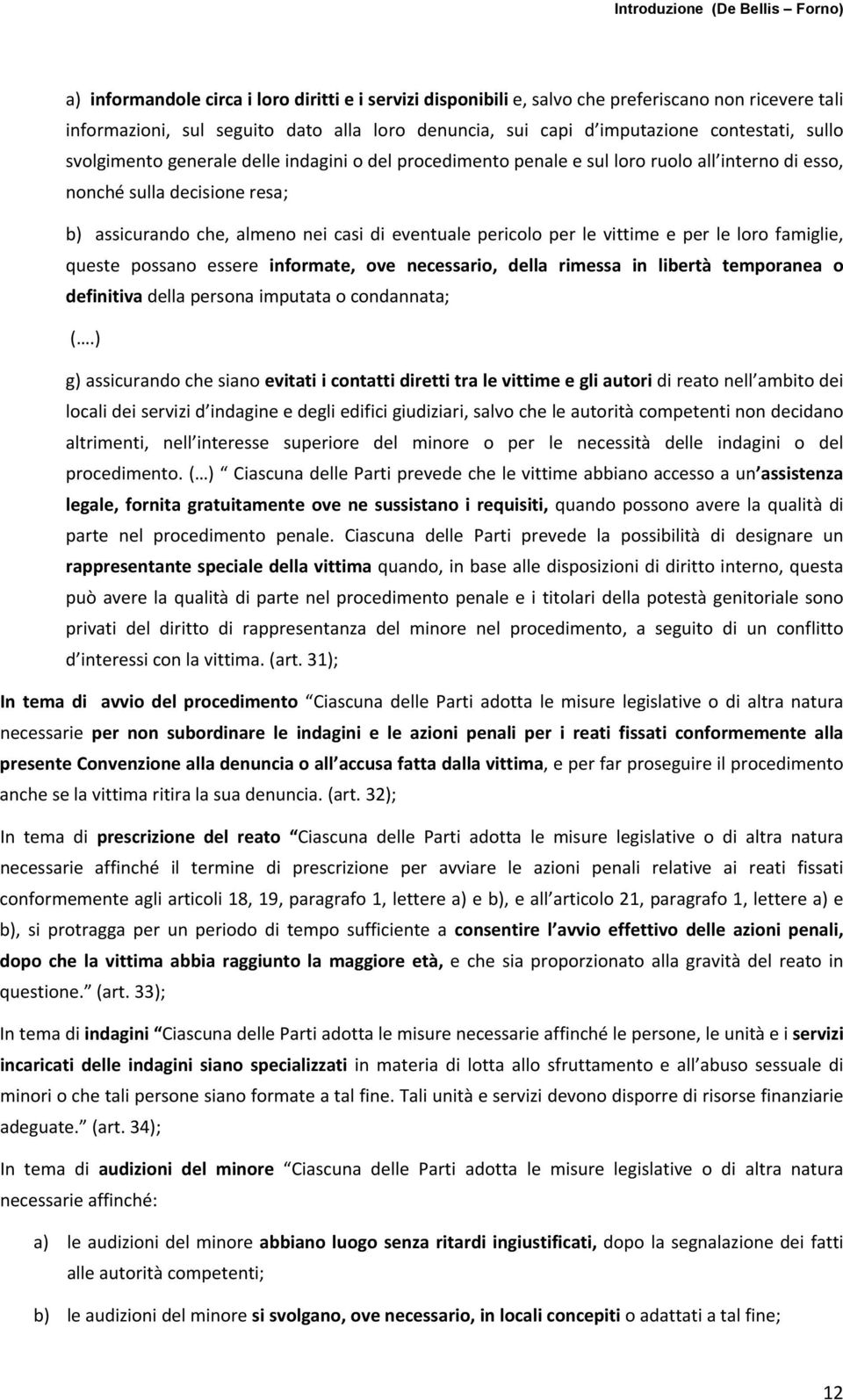 eventuale pericolo per le vittime e per le loro famiglie, queste possano essere informate, ove necessario, della rimessa in libertà temporanea o definitiva della persona imputata o condannata; (.