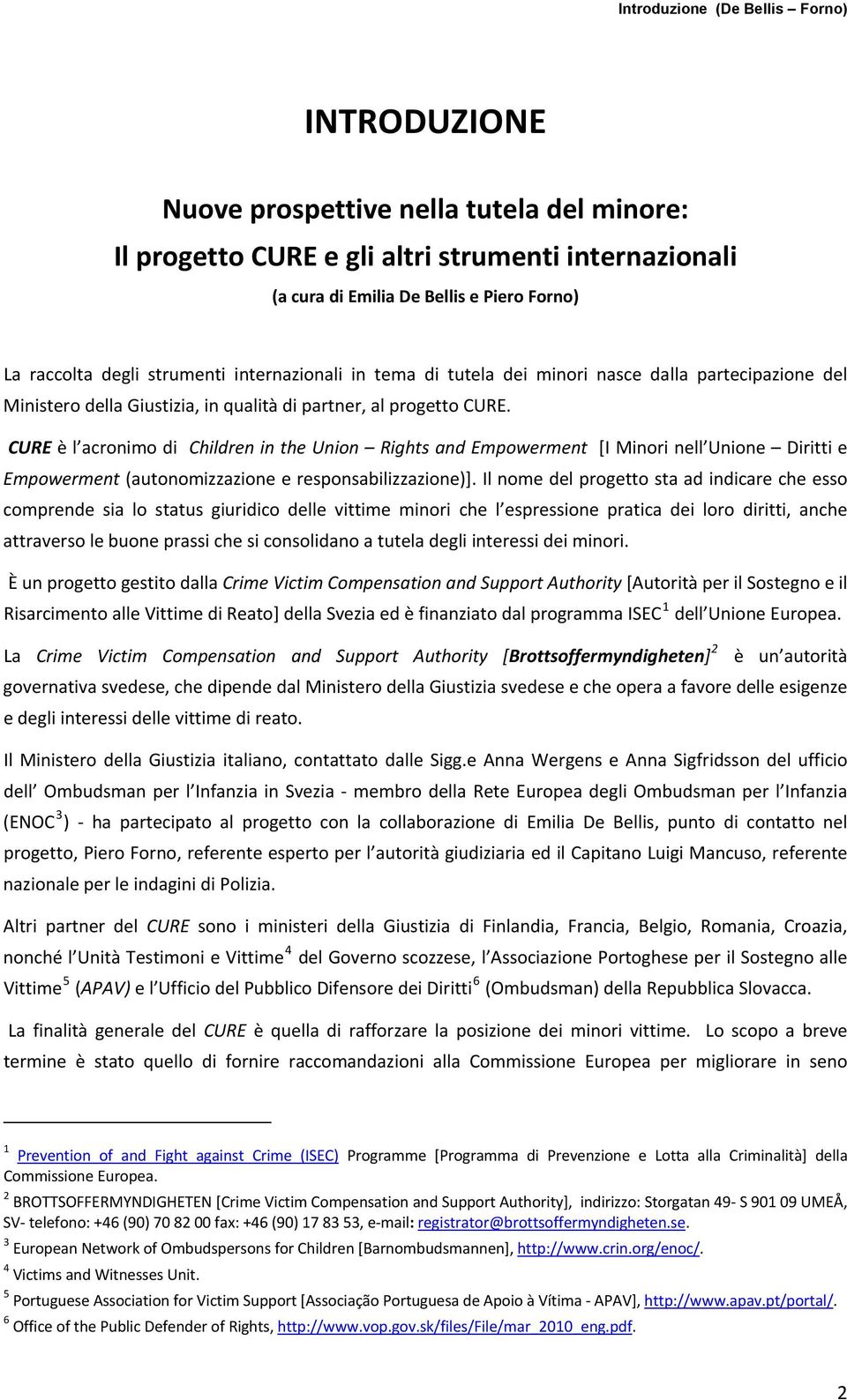 CURE è l acronimo di Children in the Union Rights and Empowerment [I Minori nell Unione Diritti e Empowerment (autonomizzazione e responsabilizzazione)].