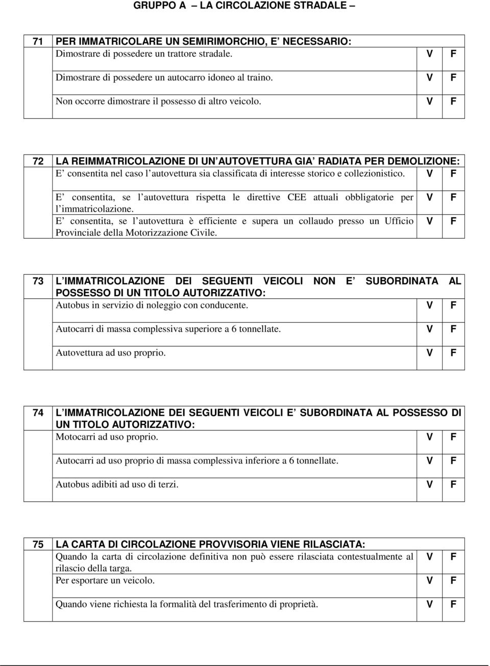 72 LA REIMMATRICOLAZIONE DI UN AUTOETTURA GIA RADIATA PER DEMOLIZIONE: E consentita nel caso l autovettura sia classificata di interesse storico e collezionistico.