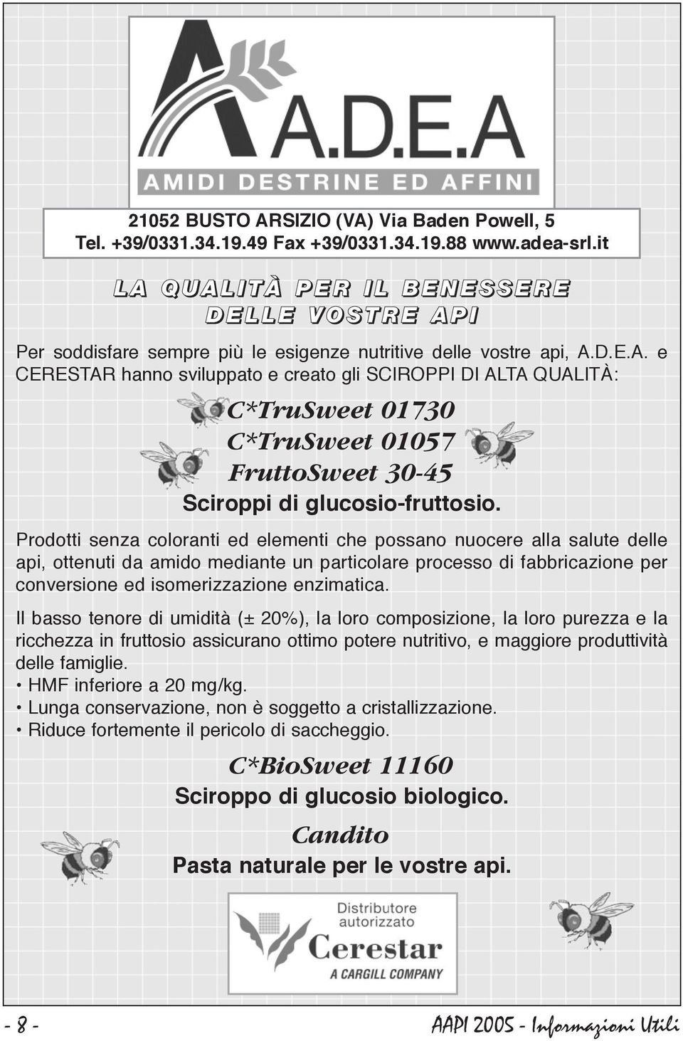 Prodotti senza coloranti ed elementi che possano nuocere alla salute delle api, ottenuti da amido mediante un particolare processo di fabbricazione per conversione ed isomerizzazione enzimatica.