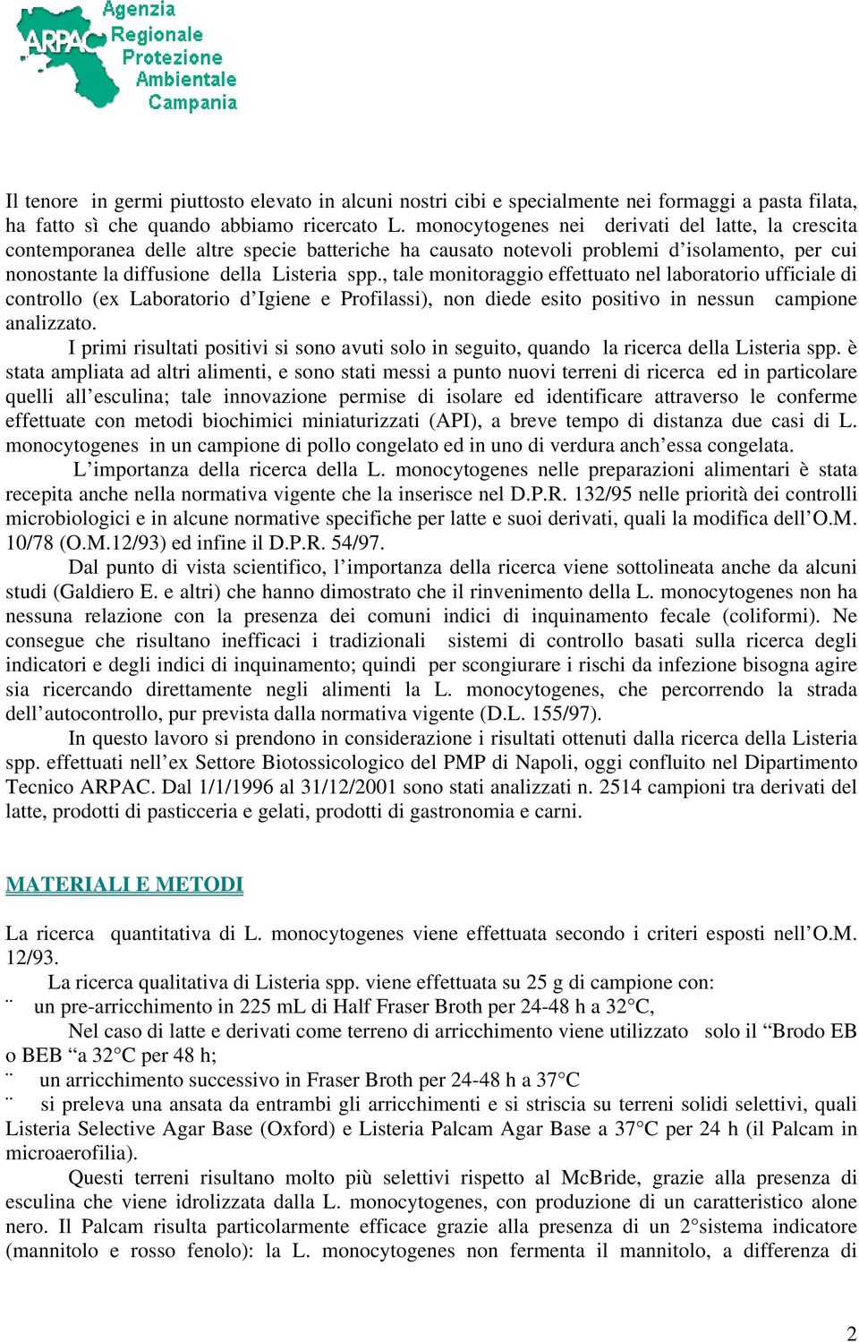 , tale monitoraggio effettuato nel laboratorio ufficiale di controllo (ex Laboratorio d Igiene e Profilassi), non diede esito positivo in nessun campione analizzato.