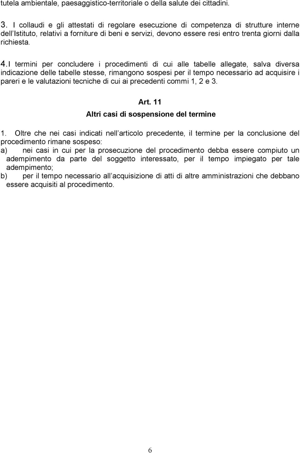 I termini per concludere i procedimenti di cui alle tabelle allegate, salva diversa indicazione delle tabelle stesse, rimangono sospesi per il tempo necessario ad acquisire i pareri e le valutazioni