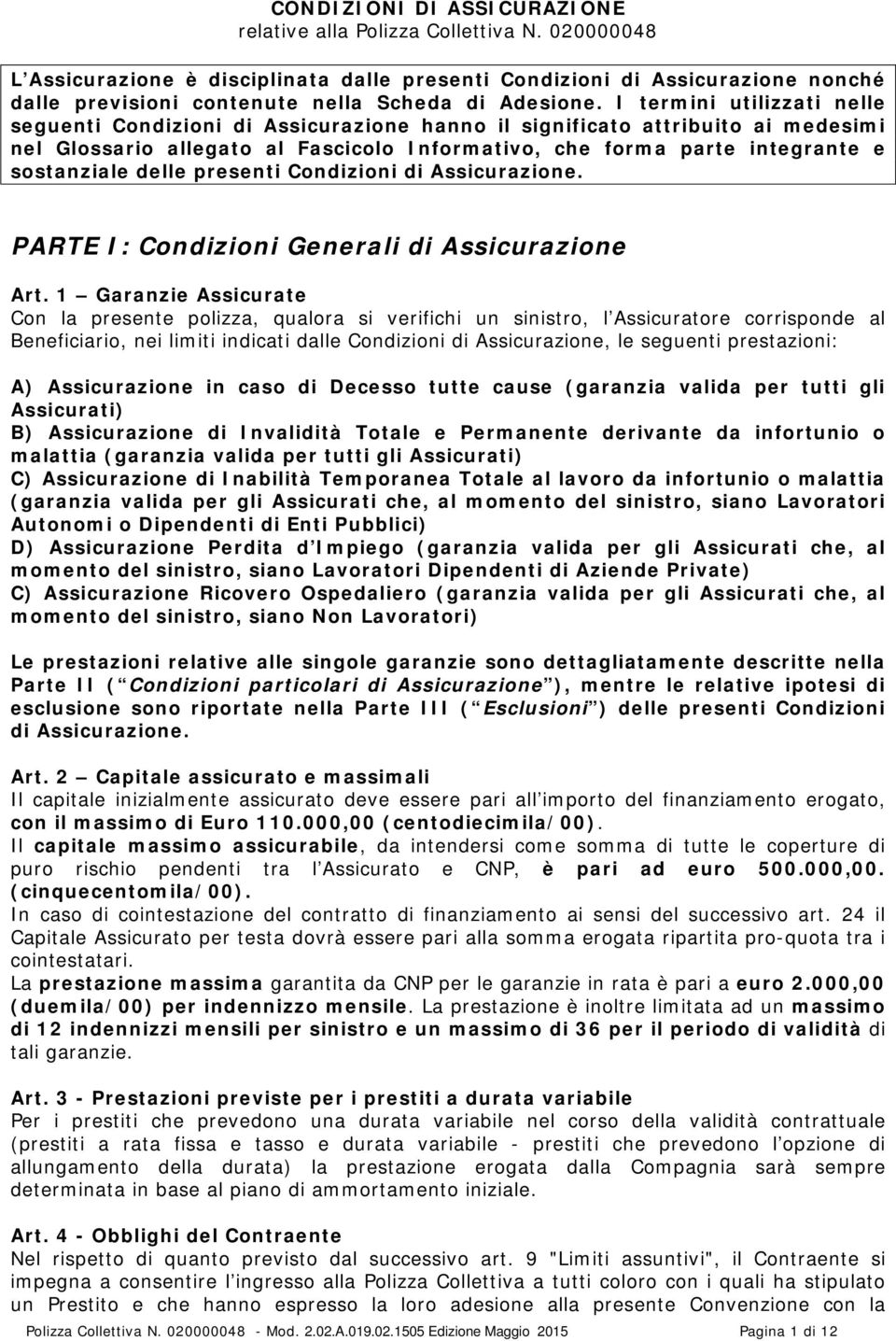 I termini utilizzati nelle seguenti Condizioni di Assicurazione hanno il significato attribuito ai medesimi nel Glossario allegato al Fascicolo Informativo, che forma parte integrante e sostanziale