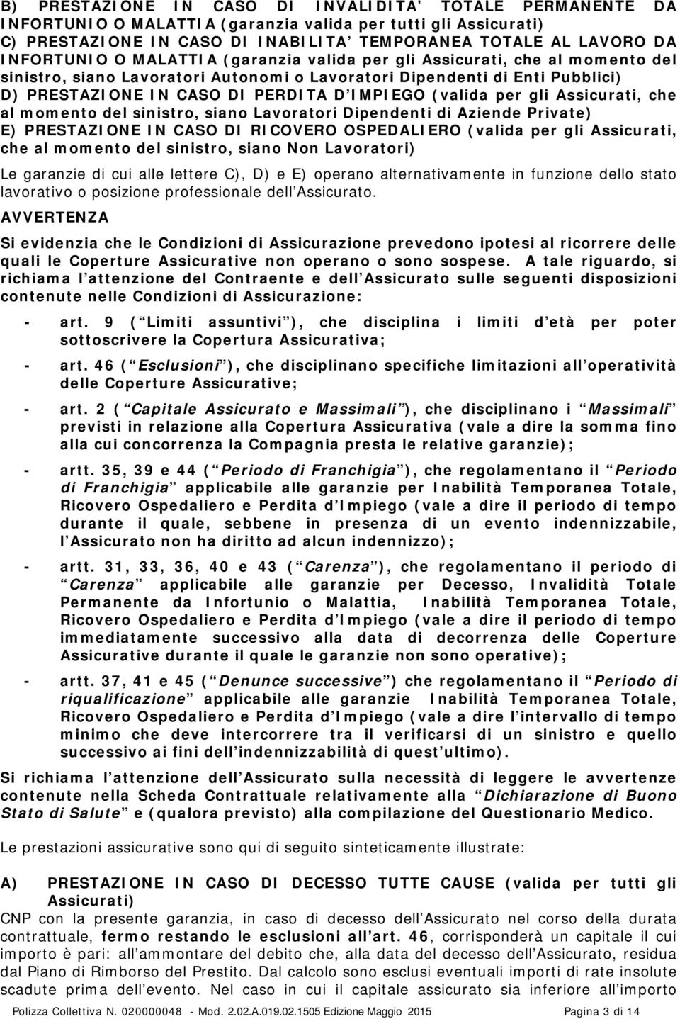 (valida per gli Assicurati, che al momento del sinistro, siano Lavoratori Dipendenti di Aziende Private) E) PRESTAZIONE IN CASO DI RICOVERO OSPEDALIERO (valida per gli Assicurati, che al momento del