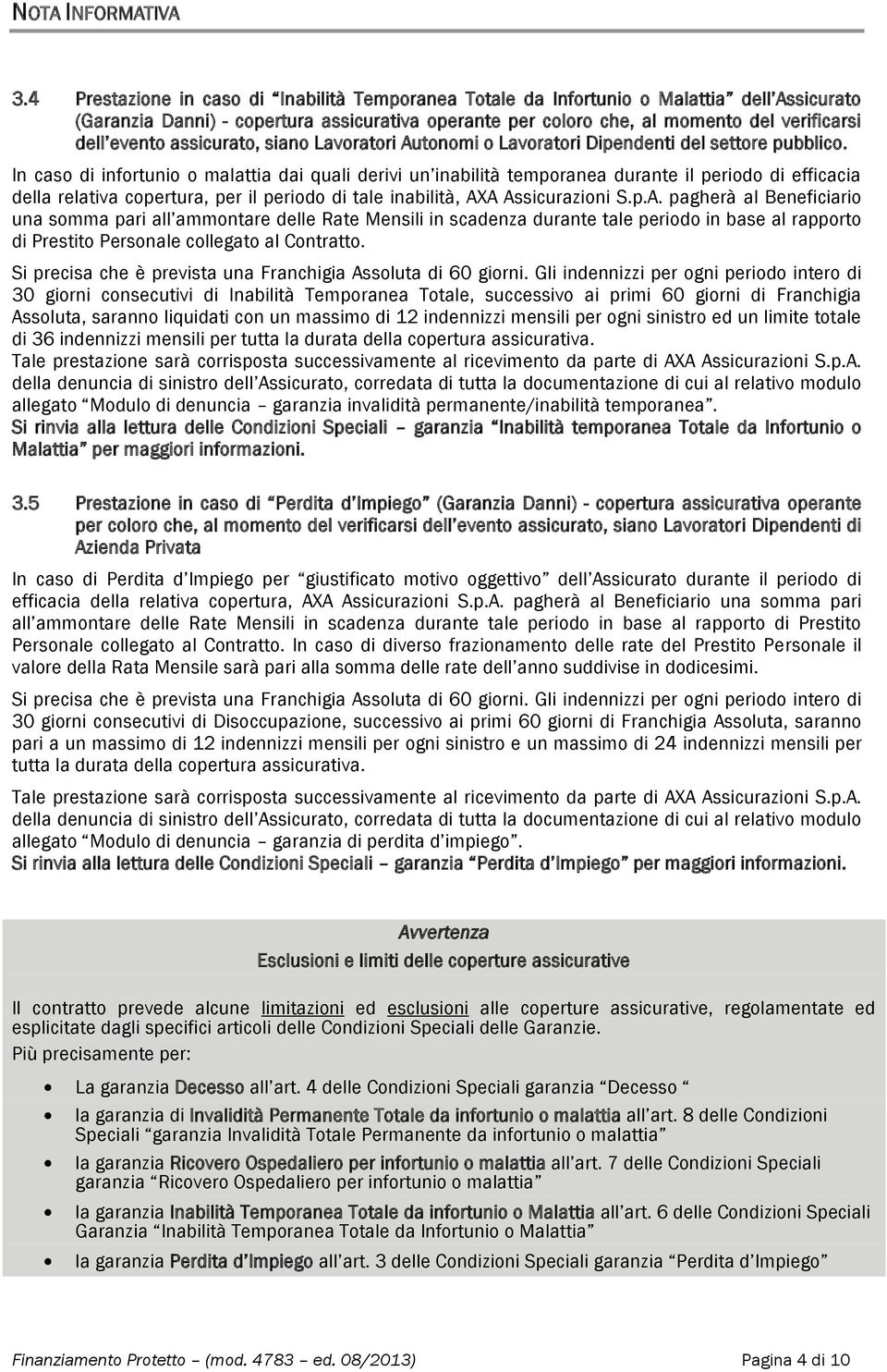 assicurato, siano Lavoratori Autonomi o Lavoratori Dipendenti del settore pubblico.