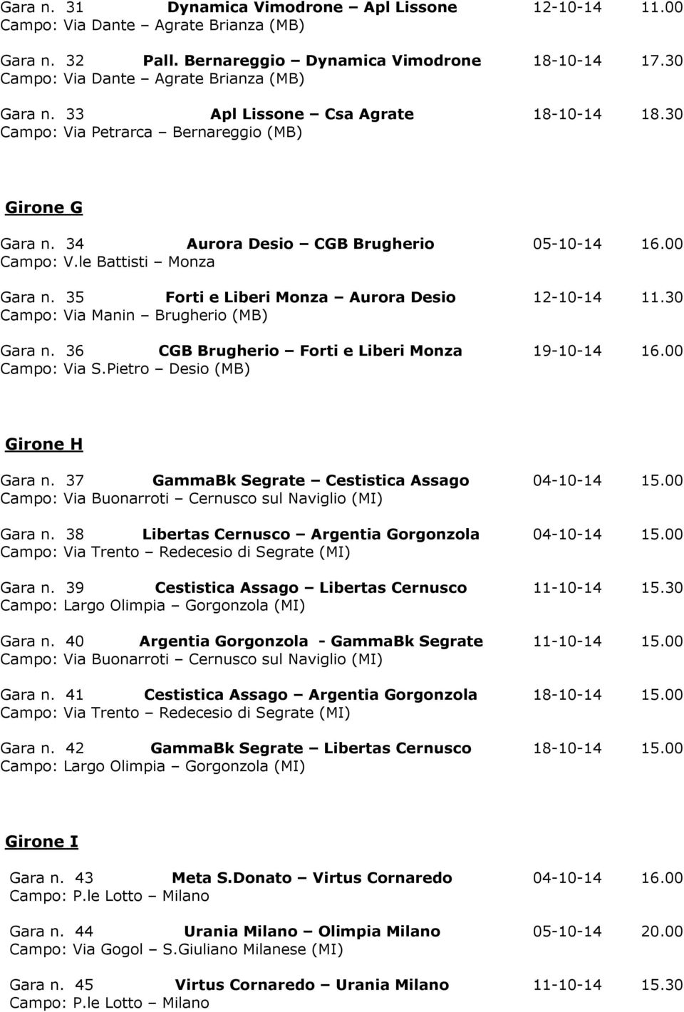 le Battisti Monza Gara n. 35 Forti e Liberi Monza Aurora Desio 12-10-14 11.30 Campo: Via Manin Brugherio (MB) Gara n. 36 CGB Brugherio Forti e Liberi Monza 19-10-14 16.00 Campo: Via S.