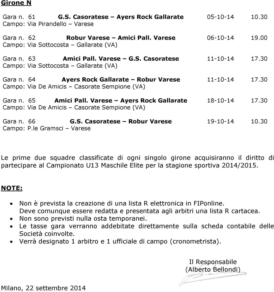 30 Campo: Via De Amicis Casorate Sempione (VA) Gara n. 65 Amici Pall. Varese Ayers Rock Gallarate 18-10-14 17.30 Campo: Via De Amicis Casorate Sempione (VA) Gara n. 66 G.S. Casoratese Robur Varese 19-10-14 10.