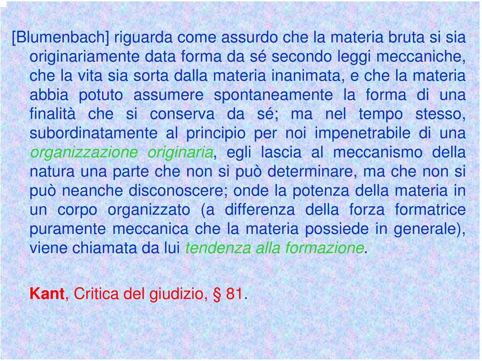 organizzazione originaria, egli lascia al meccanismo della natura una parte che non si può determinare, ma che non si può neanche disconoscere; onde la potenza della materia in un