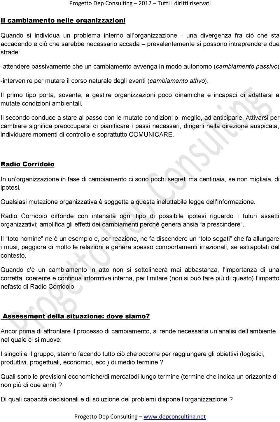 corso naturale degli eventi (cambiamento attivo). Il primo tipo porta, sovente, a gestire organizzazioni poco dinamiche e incapaci di adattarsi a mutate condizioni ambientali.