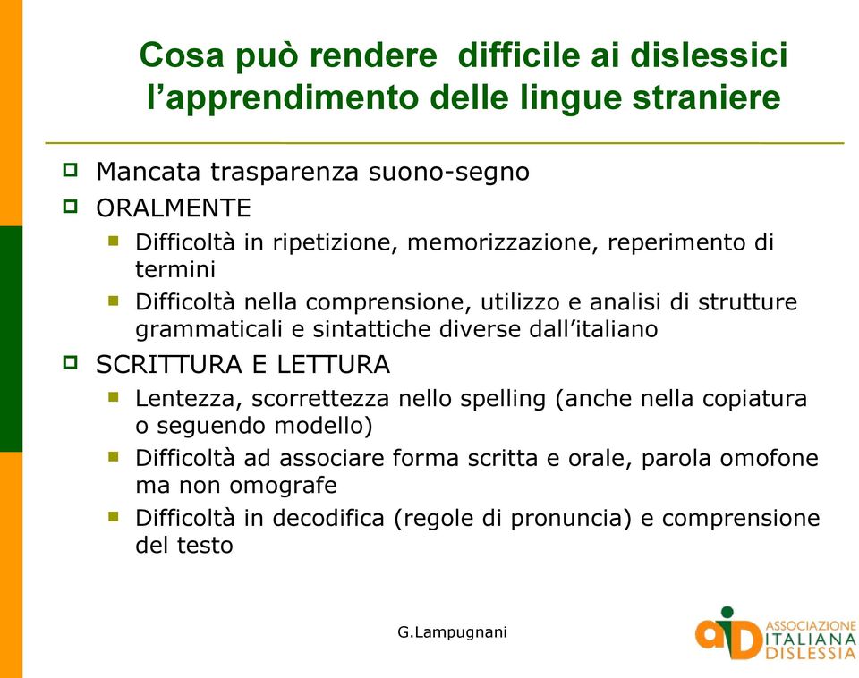 sintattiche diverse dall italiano SCRITTURA E LETTURA Lentezza, scorrettezza nello spelling (anche nella copiatura o seguendo modello)