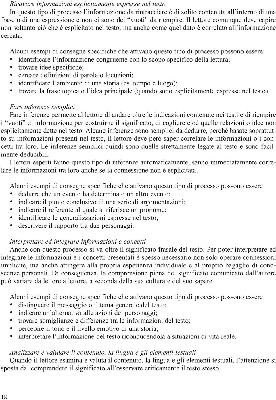 Alcuni esempi di consegne specifiche che attivano questo tipo di processo possono essere: identificare l informazione congruente con lo scopo specifico della lettura; trovare idee specifiche; cercare