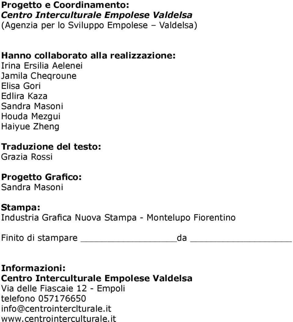 Grazia Rossi Progetto Grafico: Sandra Masoni Stampa: Industria Grafica Nuova Stampa - Montelupo Fiorentino Finito di stampare da