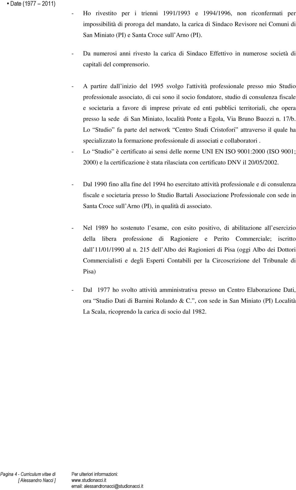 - A partire dall inizio del 1995 svolgo l'attività professionale presso mio Studio professionale associato, di cui sono il socio fondatore, studio di consulenza fiscale e societaria a favore di