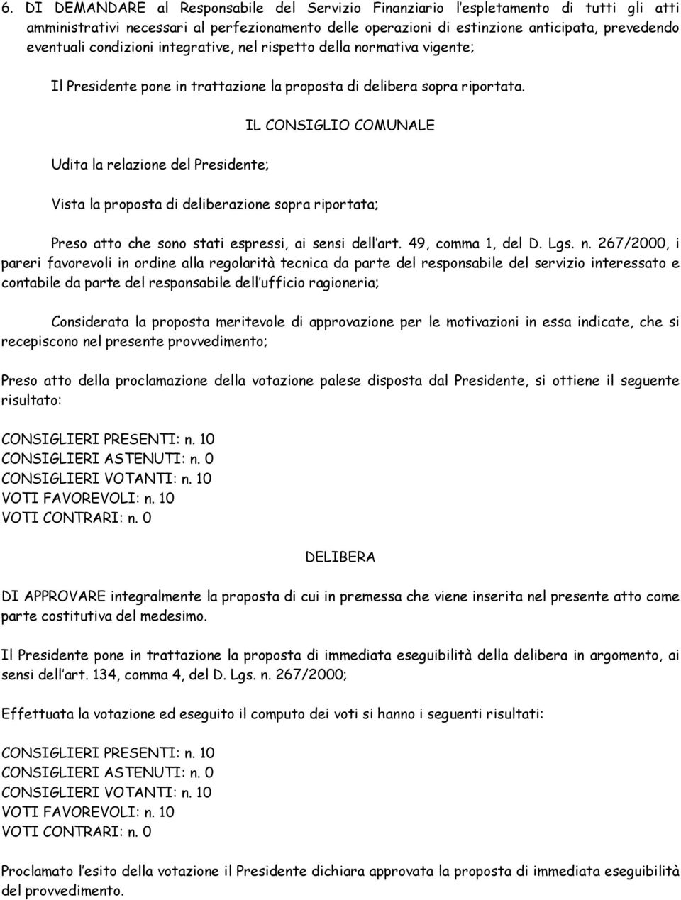 IL CONSIGLIO COMUNALE Udita la relazione del Presidente; Vista la proposta di deliberazione sopra riportata; Preso atto che sono stati espressi, ai sensi dell art. 49, comma 1, del D. Lgs. n.