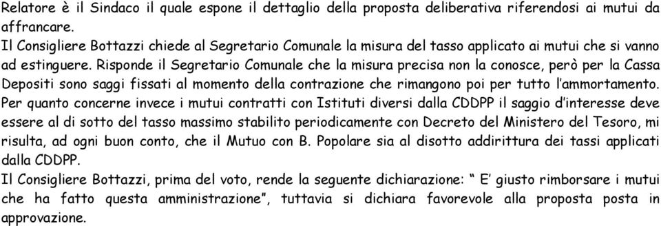 Risponde il Segretario Comunale che la misura precisa non la conosce, però per la Cassa Depositi sono saggi fissati al momento della contrazione che rimangono poi per tutto l ammortamento.