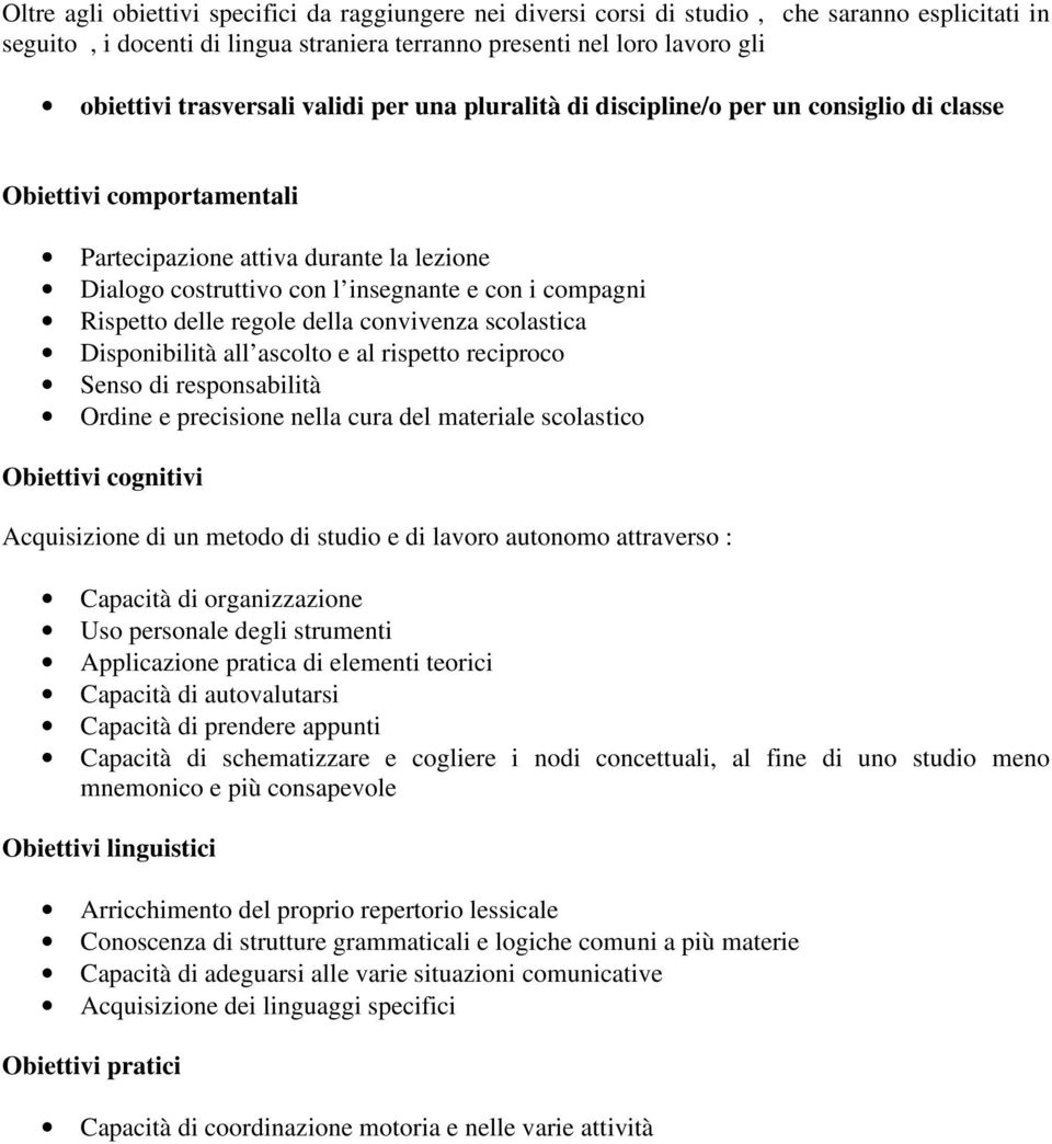 compagni Rispetto delle regole della convivenza scolastica Disponibilità all ascolto e al rispetto reciproco Senso di responsabilità Ordine e precisione nella cura del materiale scolastico Obiettivi