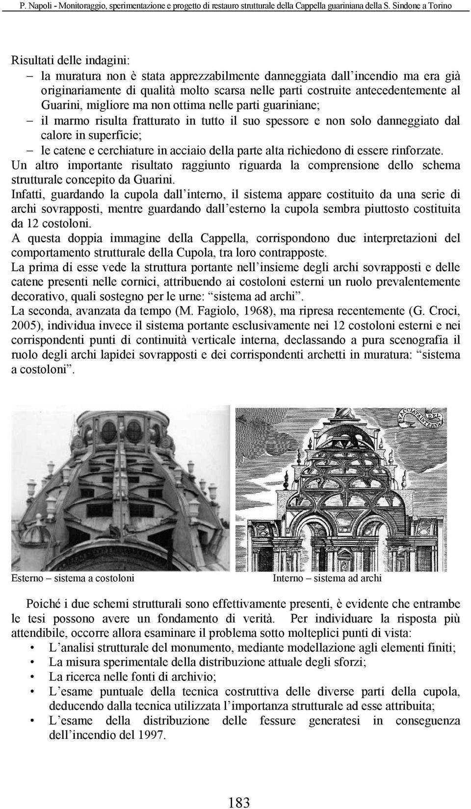 alta richiedono di essere rinforzate. Un altro importante risultato raggiunto riguarda la comprensione dello schema strutturale concepito da Guarini.