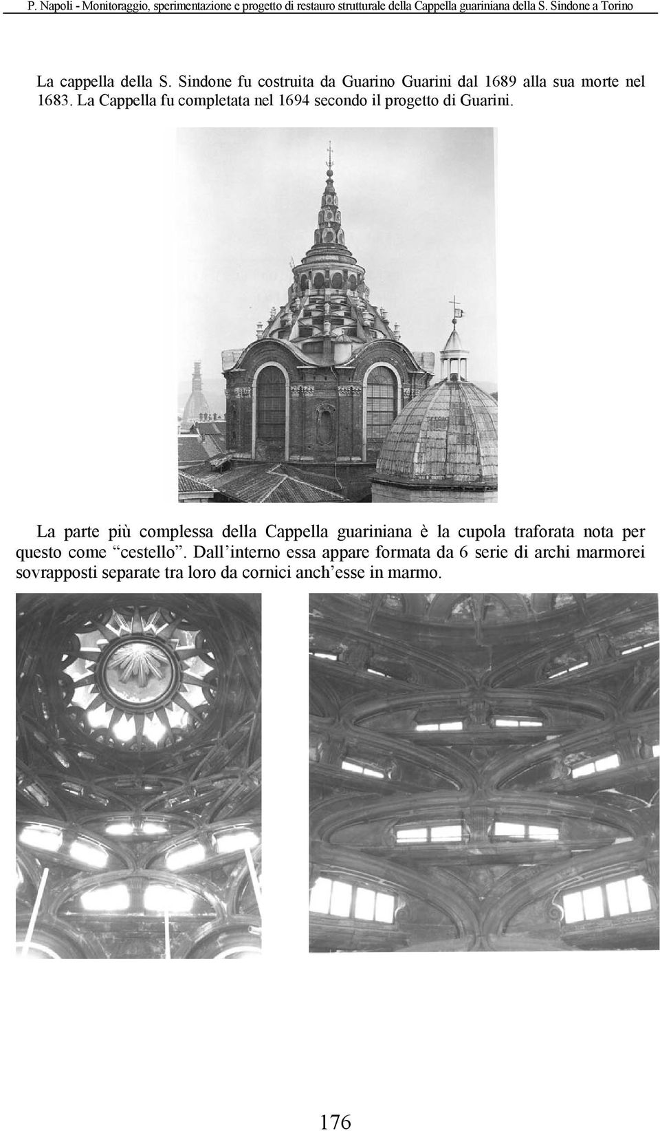 La parte più complessa della Cappella guariniana è la cupola traforata nota per questo come