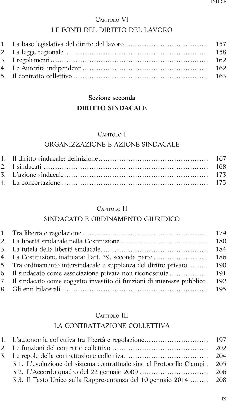 .. 173 4. La concertazione... 175 CAPITOLO II SINDACATO E ORDINAMENTO GIURIDICO 1. Tra libertà e regolazione... 179 2. La libertà sindacale nella Costituzione... 180 3.