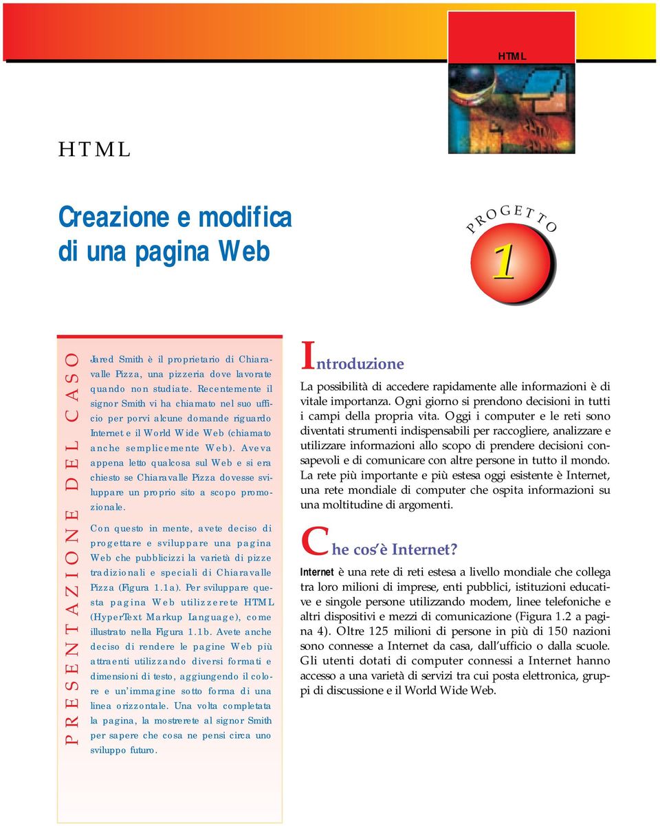 Aveva appena letto qualcosa sul Web e si era chiesto se Chiaravalle Pizza dovesse sviluppare un proprio sito a scopo promozionale.