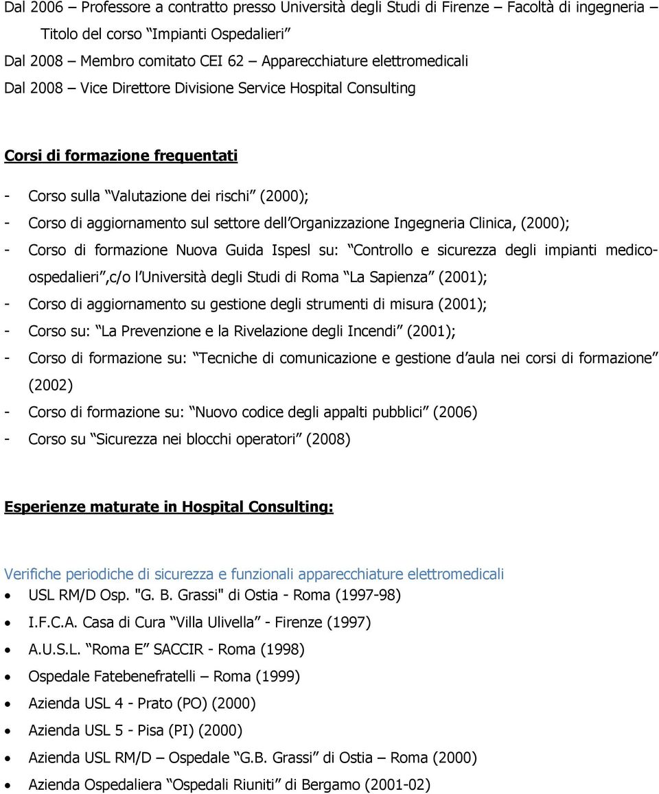 Ingegneria Clinica, (2000); - Corso di formazione Nuova Guida Ispesl su: Controllo e sicurezza degli impianti medicoospedalieri,c/o l Università degli Studi di Roma La Sapienza (2001); - Corso di