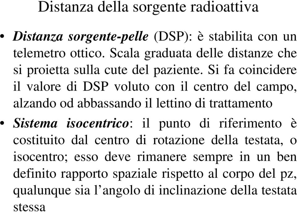 Si fa coincidere il valore di DSP voluto con il centro del campo, alzando od abbassando il lettino di trattamento Sistema isocentrico: