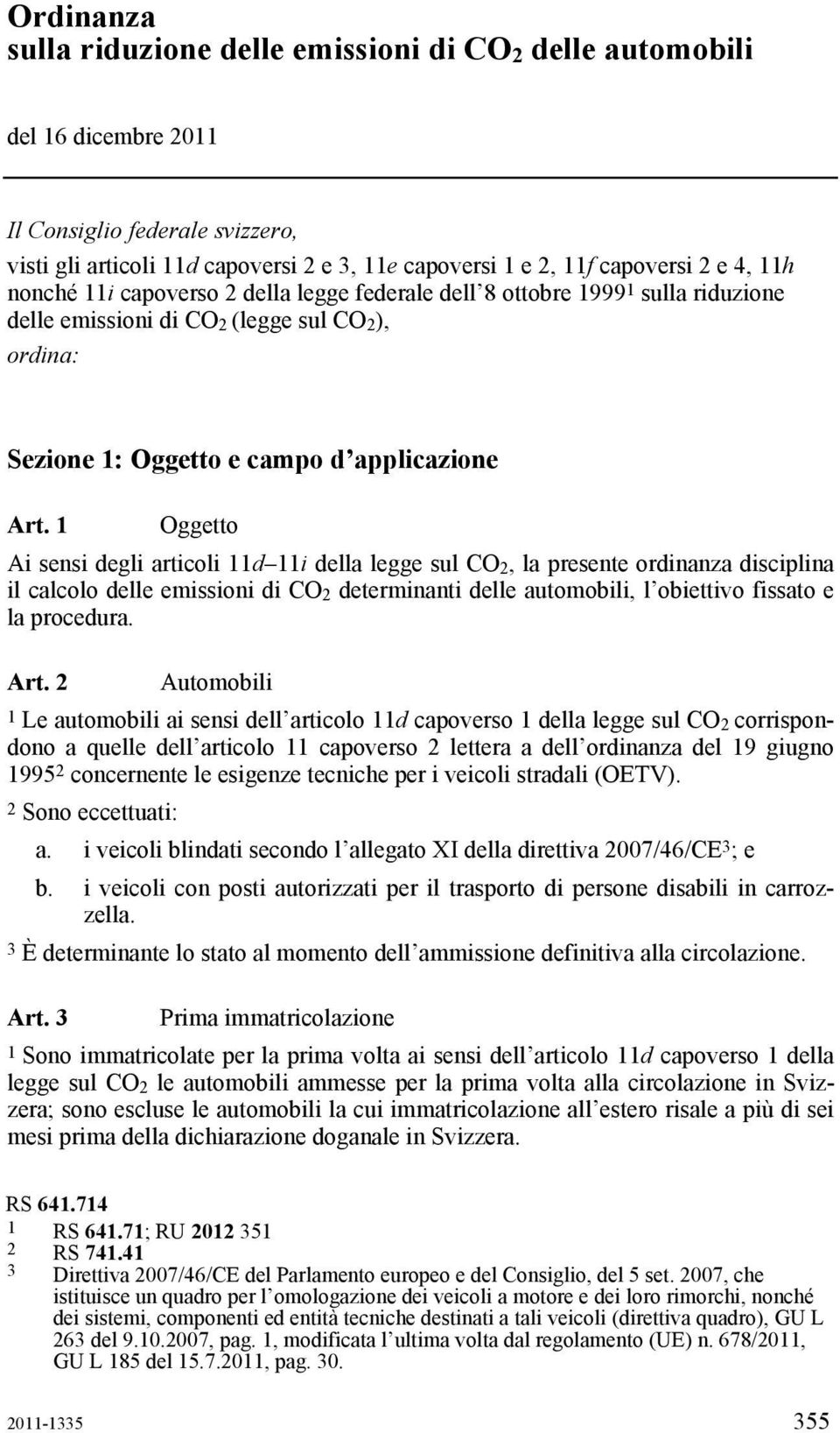 1 Oggetto Ai sensi degli articoli 11d 11i della legge sul CO 2, la presente ordinanza disciplina il calcolo delle emissioni di CO 2 determinanti delle automobili, l obiettivo fissato e la procedura.