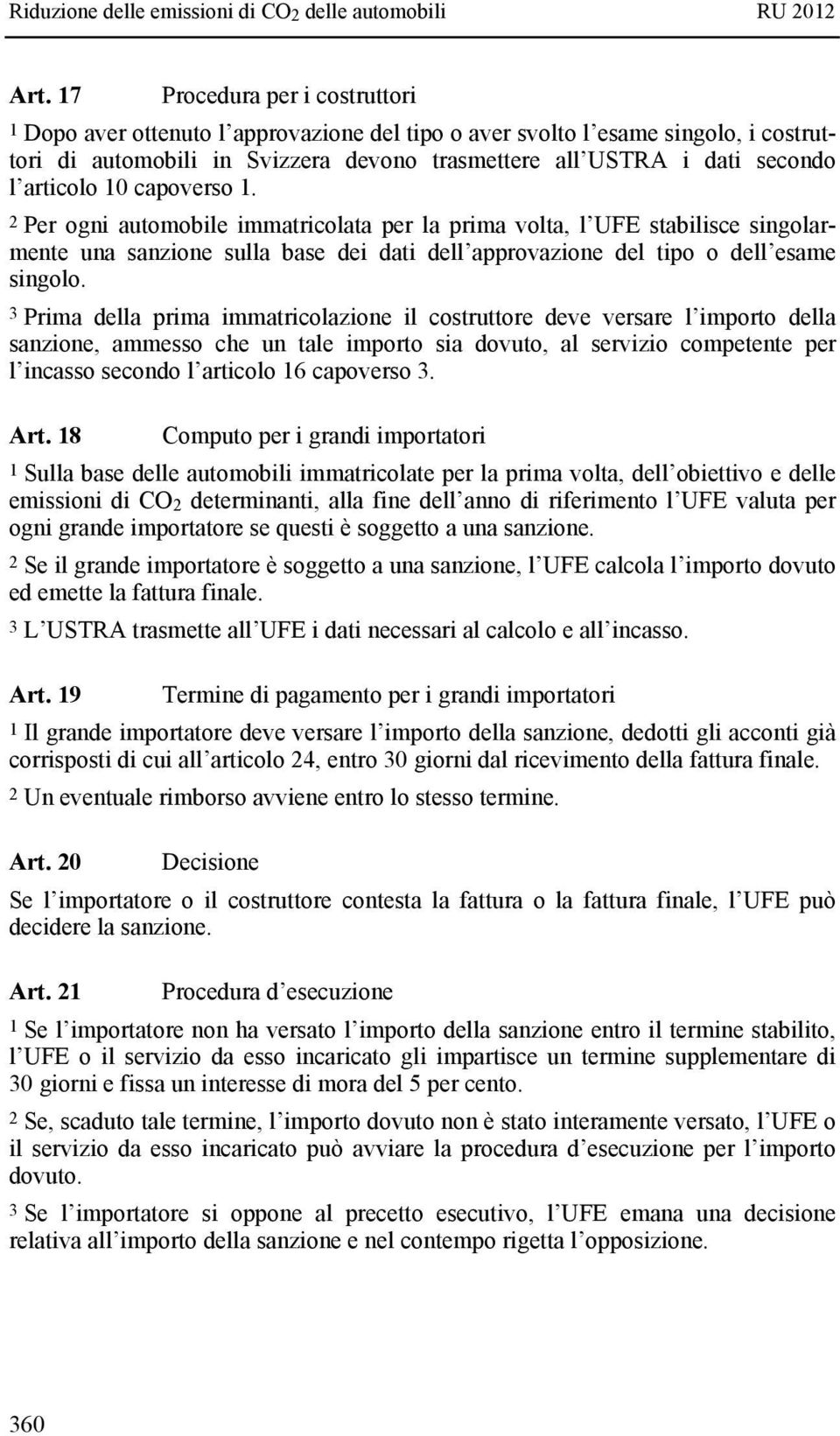 3 Prima della prima immatricolazione il costruttore deve versare l importo della sanzione, ammesso che un tale importo sia dovuto, al servizio competente per l incasso secondo l articolo 16 capoverso