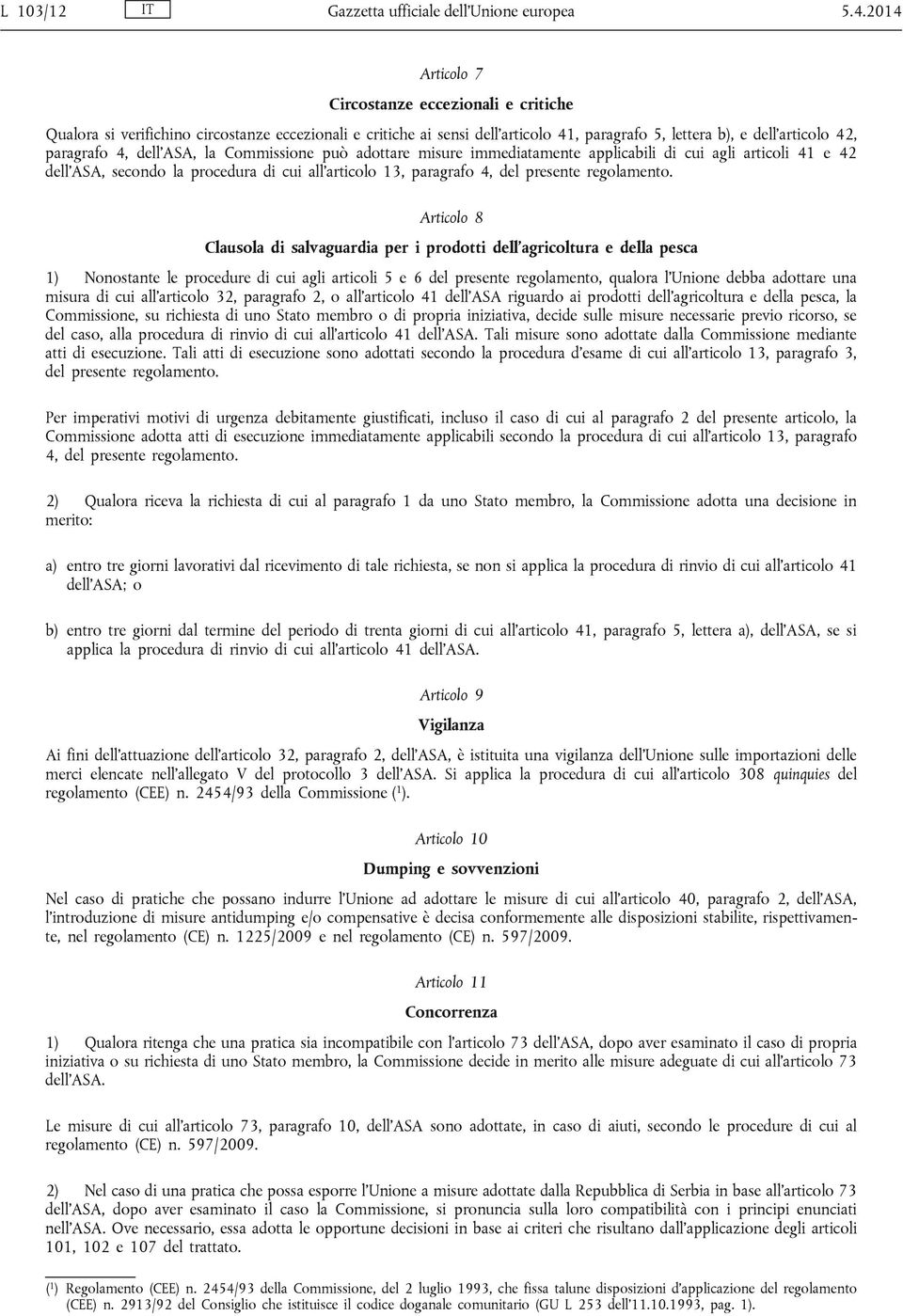 ASA, la Commissione può adottare misure immediatamente applicabili di cui agli articoli 41 e 42 dell ASA, secondo la procedura di cui all articolo 13, paragrafo 4, del presente regolamento.