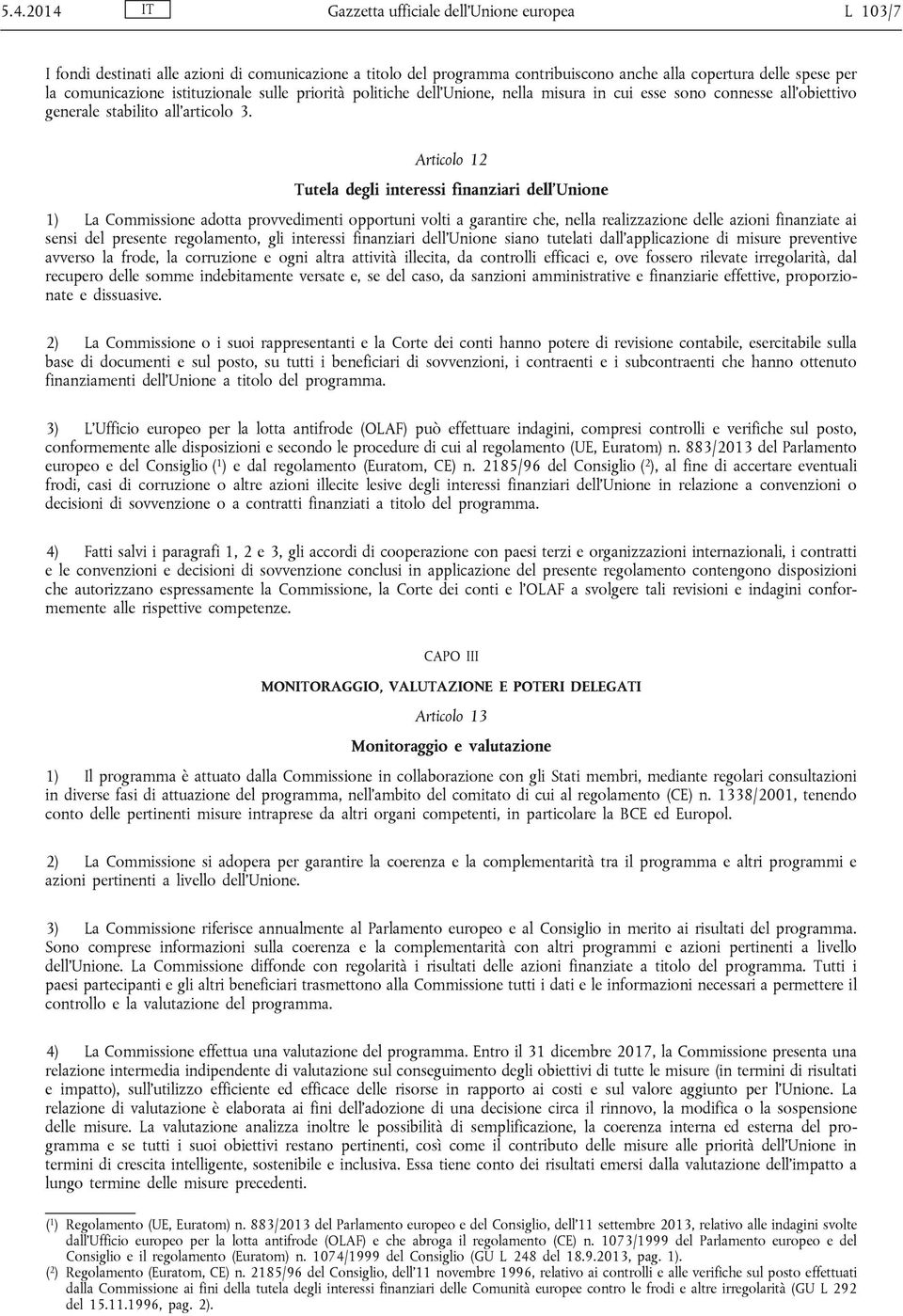 Articolo 12 Tutela degli interessi finanziari dell Unione 1) La Commissione adotta provvedimenti opportuni volti a garantire che, nella realizzazione delle azioni finanziate ai sensi del presente