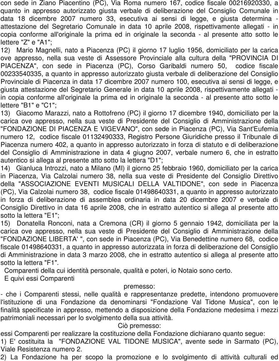 Piacenza (PC) il giorno 17 luglio 1956, domiciliato per la carica ove appresso, nella sua veste di Assessore Provinciale alla cultura della "PROVINCIA DI PIACENZA", con sede in Piacenza (PC), Corso