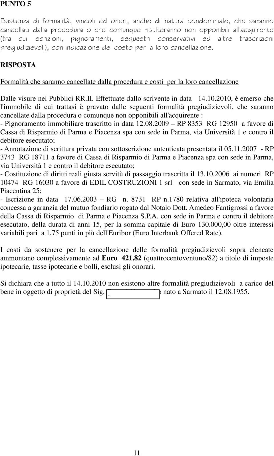 RISPOSTA Formalità che saranno cancellate dalla procedura e costi per la loro cancellazione Dalle visure nei Pubblici RR.II. Effettuate dallo scrivente in data 14.10.