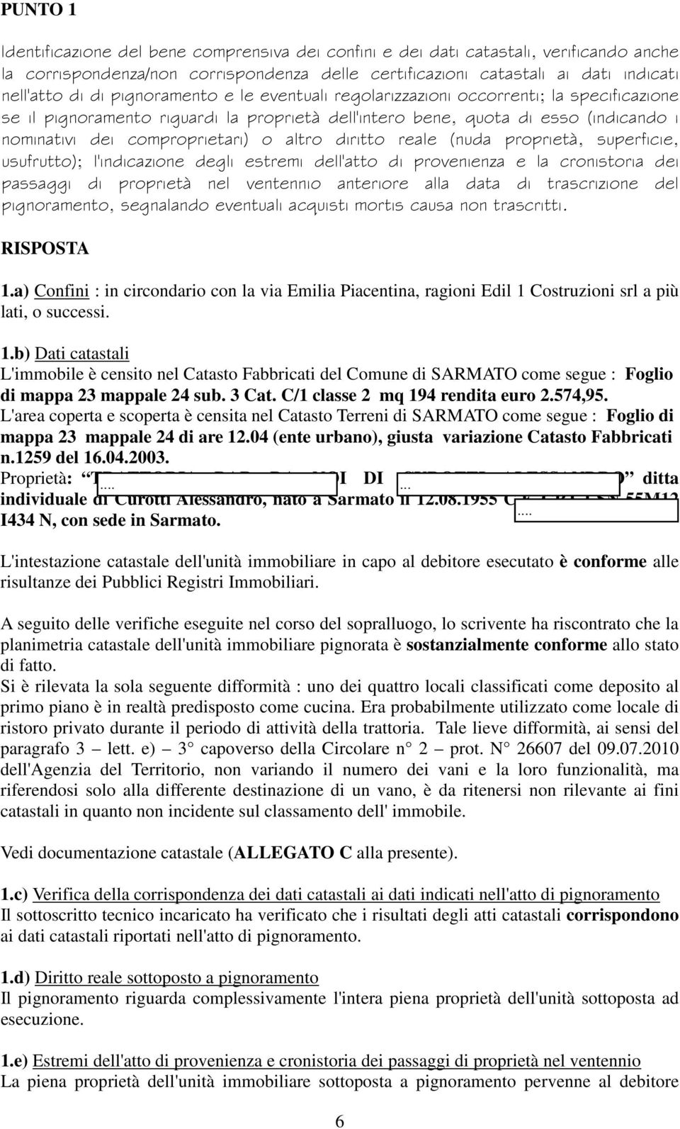 diritto reale (nuda proprietà, superficie, usufrutto); l'indicazione degli estremi dell'atto di provenienza e la cronistoria dei passaggi di proprietà nel ventennio anteriore alla data di