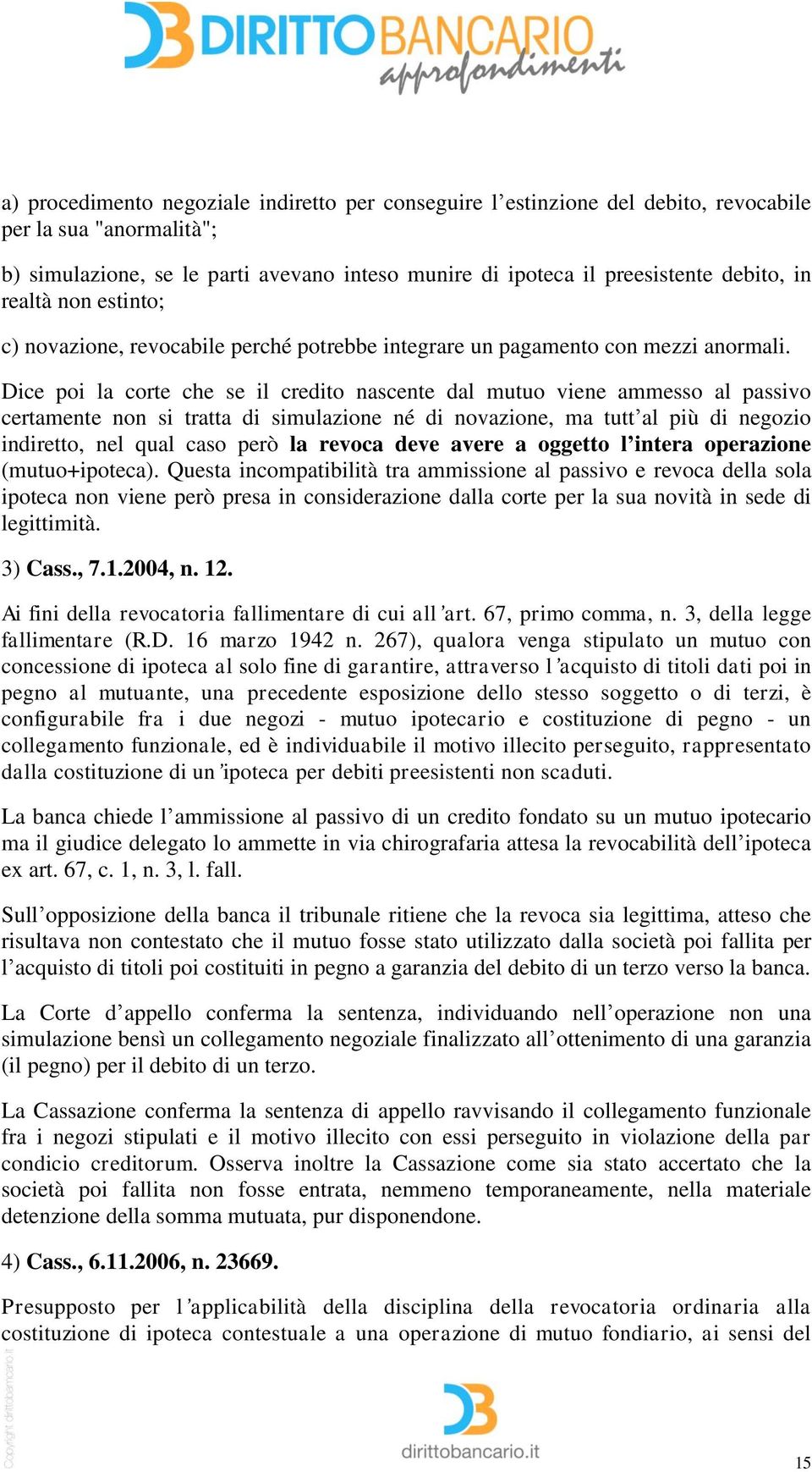 Dice poi la corte che se il credito nascente dal mutuo viene ammesso al passivo certamente non si tratta di simulazione né di novazione, ma tutt al più di negozio indiretto, nel qual caso però la