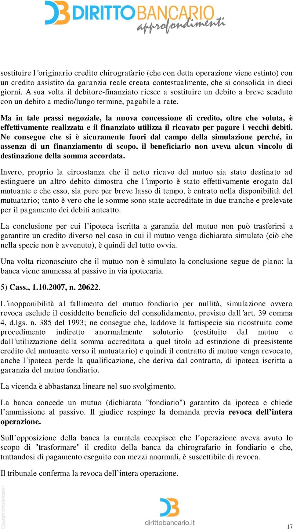 Ma in tale prassi negoziale, la nuova concessione di credito, oltre che voluta, è effettivamente realizzata e il finanziato utilizza il ricavato per pagare i vecchi debiti.